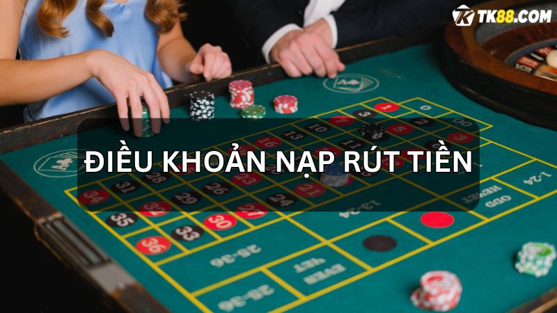 Tìm hiểu điều khoản nạp rút tiền