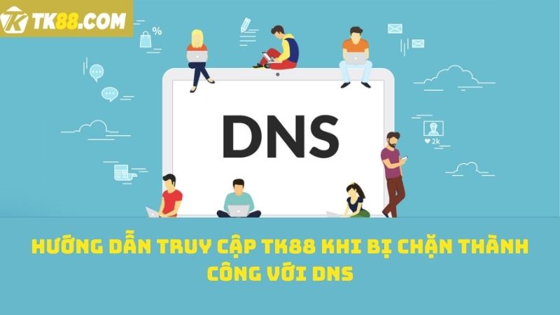 Hướng dẫn truy cập TK88 khi bị chặn tối ưu nhất