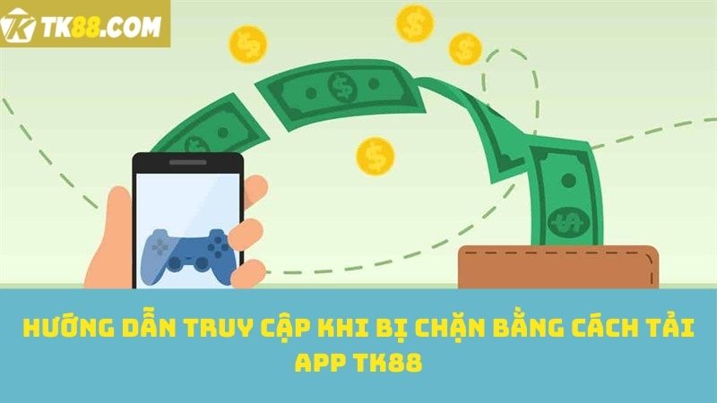 Hướng dẫn truy cập TK88 khi bị chặn bằng cách tải App 