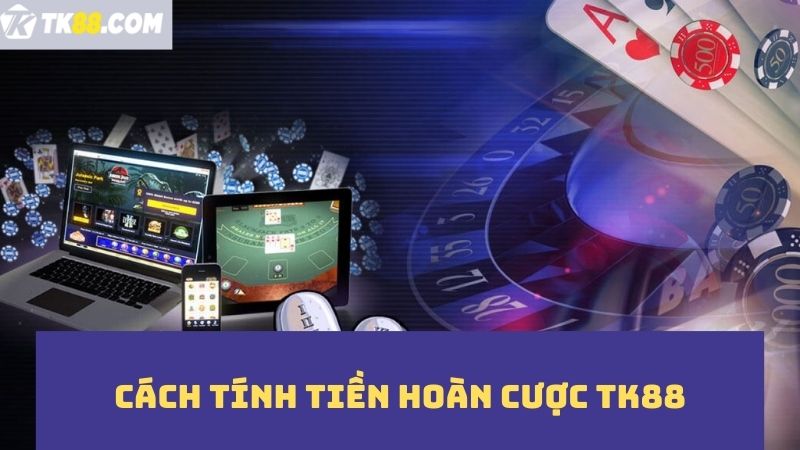 Khoản hoàn trả cược TK88 được tính như thế nào?