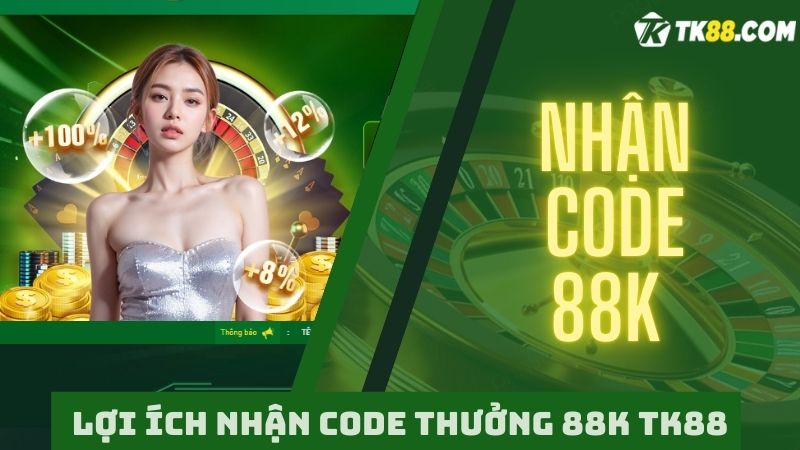 Lợi ích khi tham gia nhận code 88k từ nhà cái 