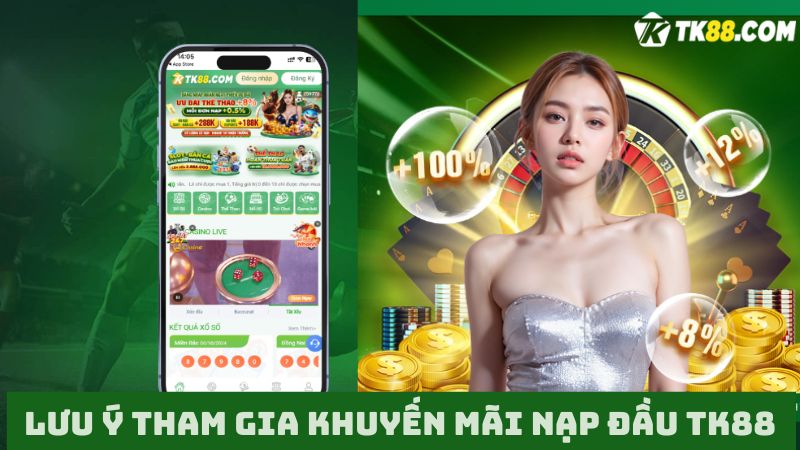 Lưu ý tham gia nhận ưu đãi nạp đầu tại TK88 