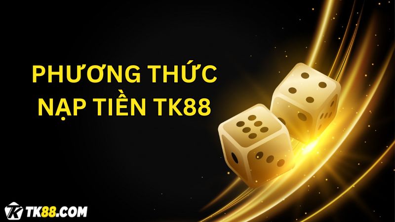 Phương thức nạp tiền TK88